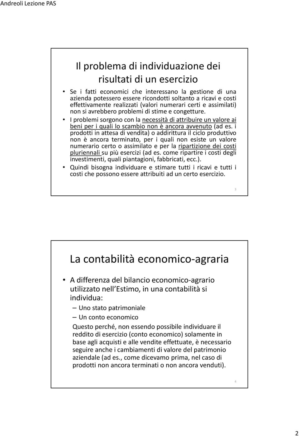 I problemi sorgono con la necessità di attribuire un valore ai beni per i quali lo scambio non è ancora avvenuto (ad es.