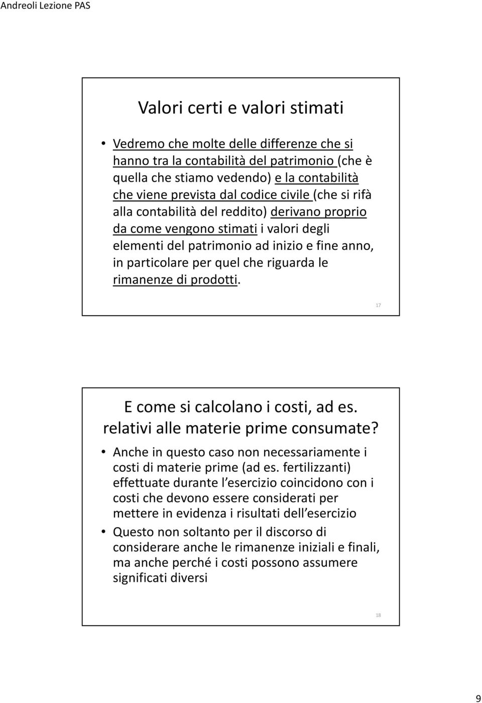 prodotti. 17 E come si calcolano i costi, ad es. relativi alle materie prime consumate? Anche in questo caso non necessariamente i costi di materie prime (ad es.