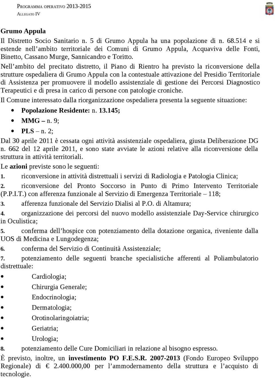 Nell ambito del precitato distretto, il Piano di Rientro ha previsto la riconversione della strutture ospedaliera di Grumo Appula con la contestuale attivazione del Presidio Territoriale di