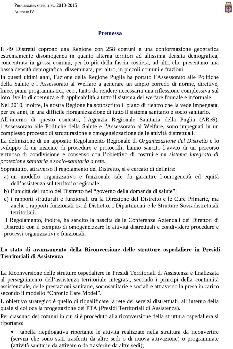 In questi ultimi anni, l azione della Regione Puglia ha portato l Assessorato alle Politiche della Salute e l Assessorato al Welfare a generare un ampio corredo di norme, direttive, linee, piani