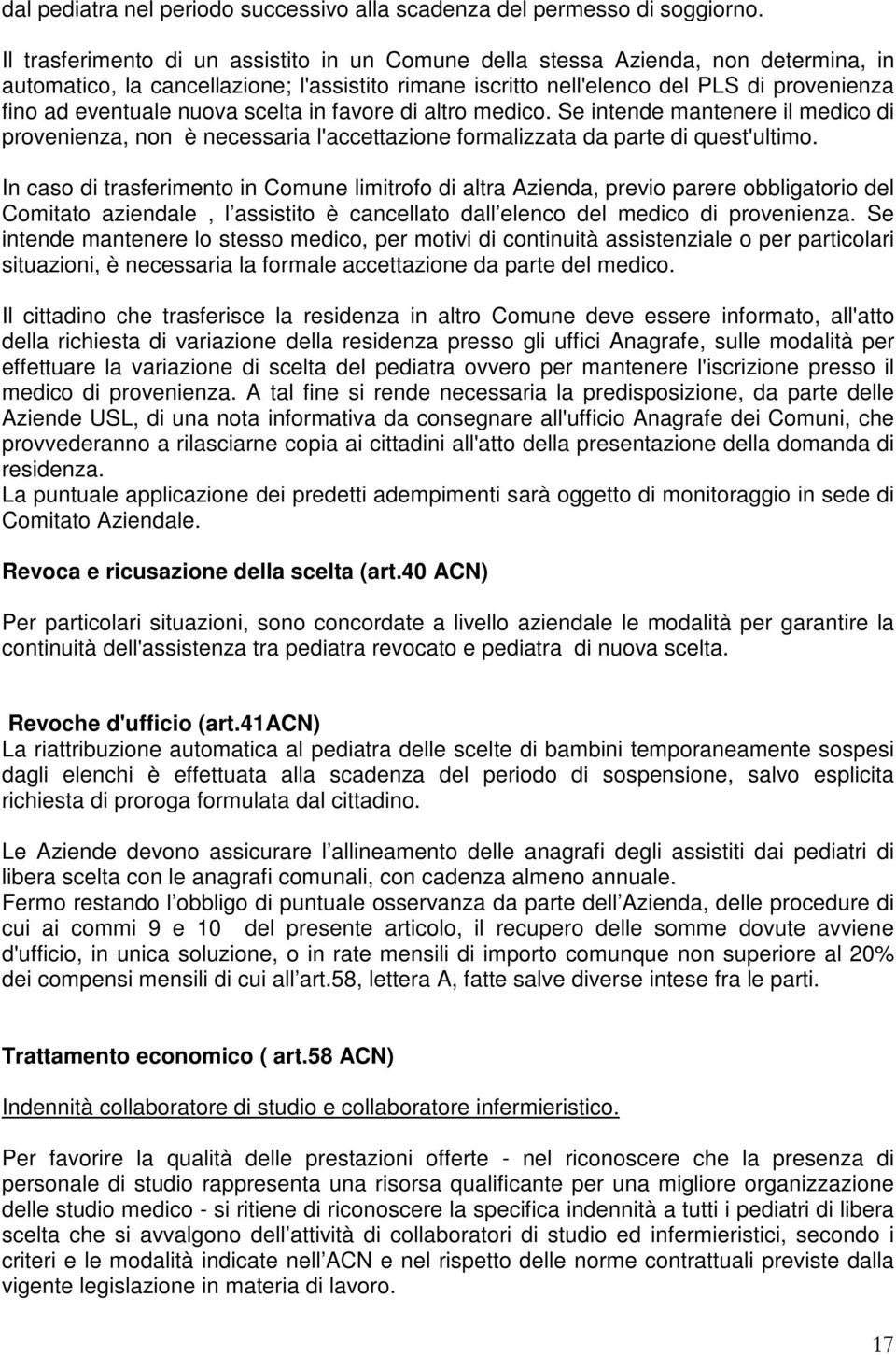 nuova scelta in favore di altro medico. Se intende mantenere il medico di provenienza, non è necessaria l'accettazione formalizzata da parte di quest'ultimo.