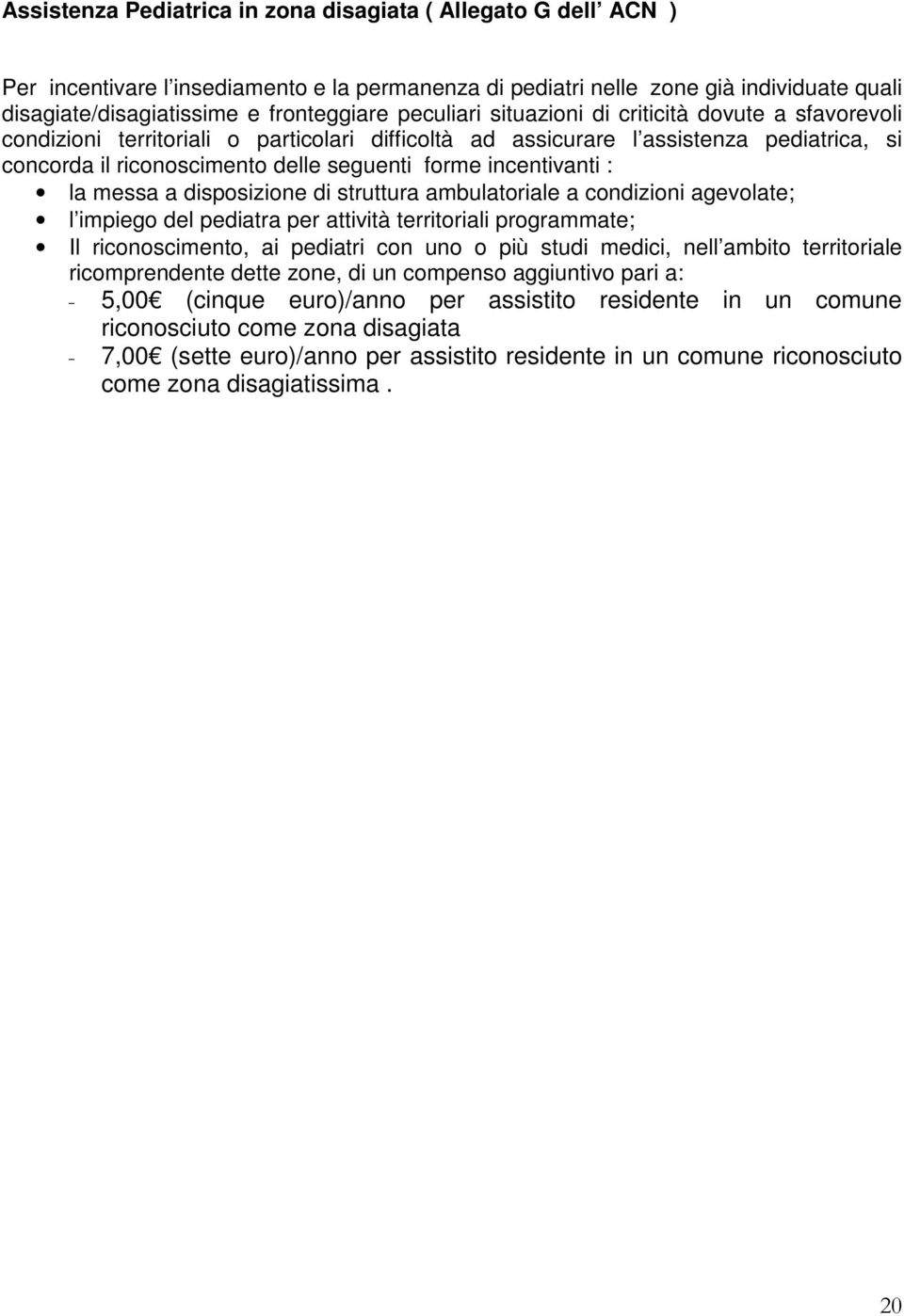 incentivanti : la messa a disposizione di struttura ambulatoriale a condizioni agevolate; l impiego del pediatra per attività territoriali programmate; Il riconoscimento, ai pediatri con uno o più