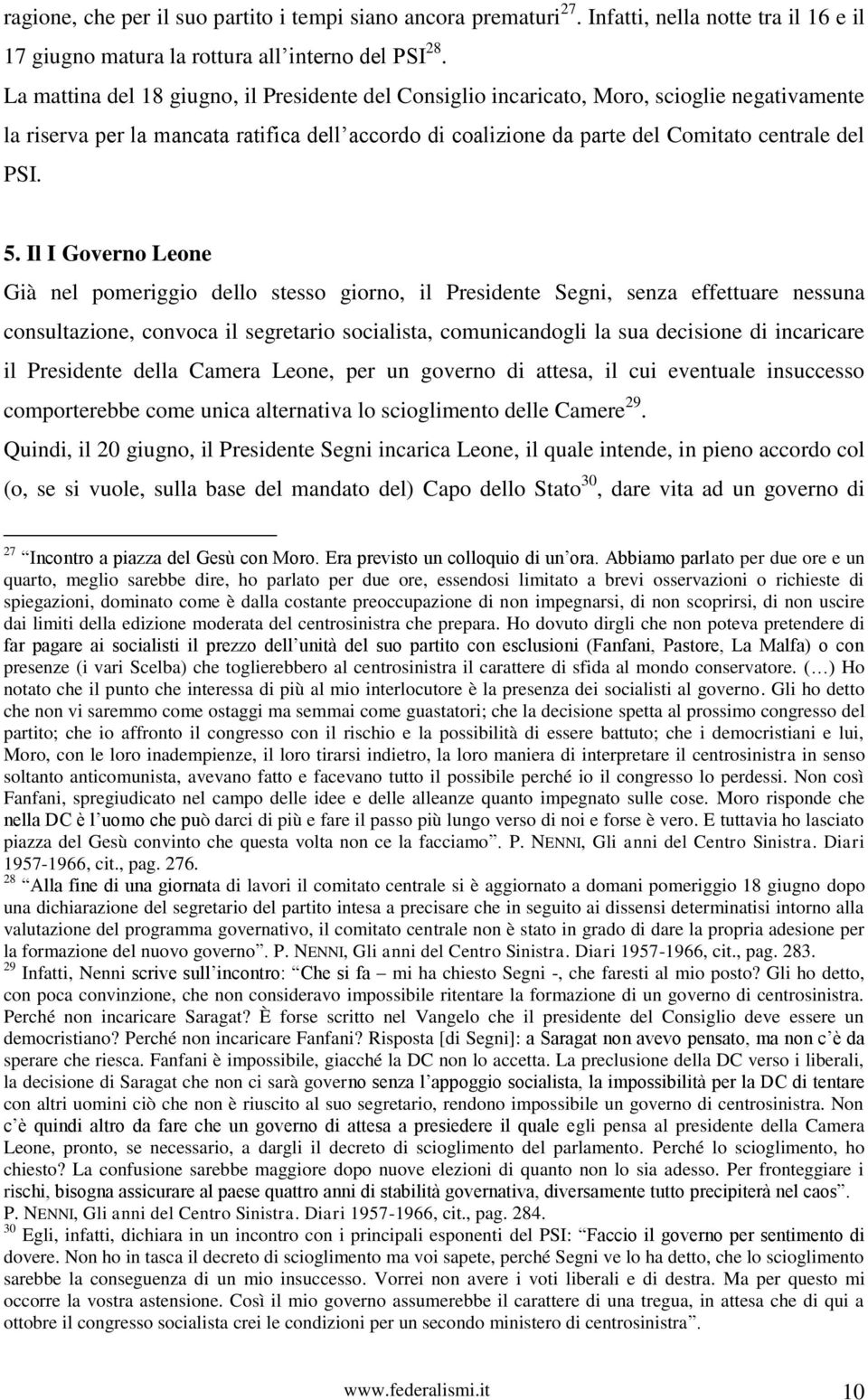 Il I Governo Leone Già nel pomeriggio dello stesso giorno, il Presidente Segni, senza effettuare nessuna consultazione, convoca il segretario socialista, comunicandogli la sua decisione di incaricare