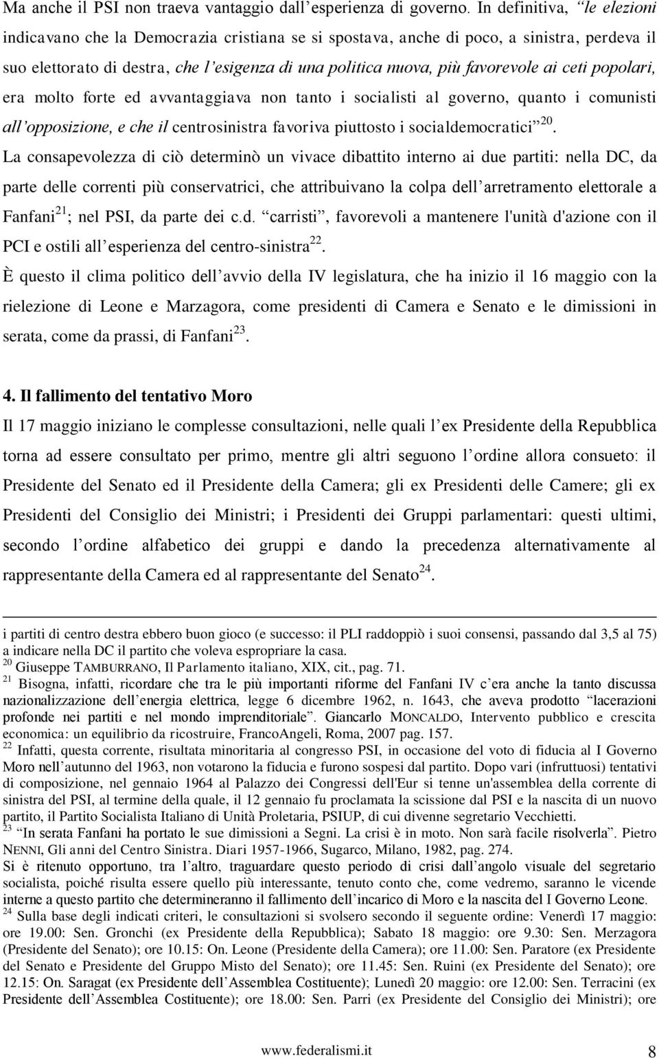 ai ceti popolari, era molto forte ed avvantaggiava non tanto i socialisti al governo, quanto i comunisti all opposizione, e che il centrosinistra favoriva piuttosto i socialdemocratici 20.