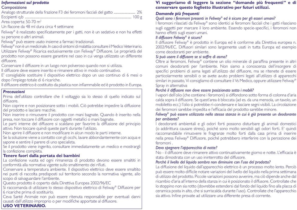 può essere usato insieme a farmaci tradizionali. non è un medicinale. In caso di sintomi di malattia consultare il Medico Veterinario. Utilizzare Ricarica esclusivamente con Diffusore.