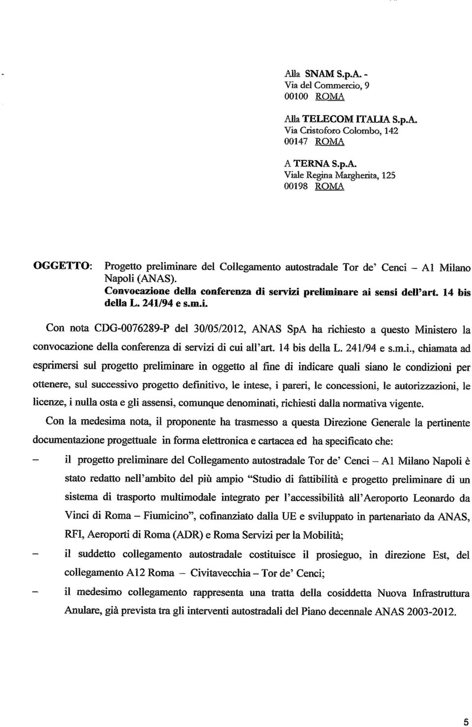 Convocazione della conferenza di servizi preliminare ai sensi dell'ari. 14 bis della L. 241/94 e s.m.i. Con nota CDG-OQ76289-P del 30/05/2012, ANAS SpA ha richiesto a questo Ministero la convocazione della conferenza di servizi di cui au'art.