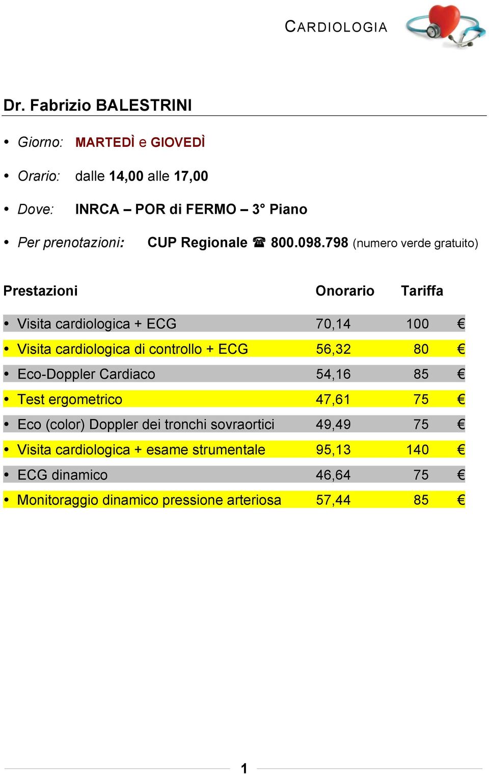 Visita cardiologica + ECG 70,14 100 Visita cardiologica di controllo + ECG 56,32 80 Eco-Doppler Cardiaco