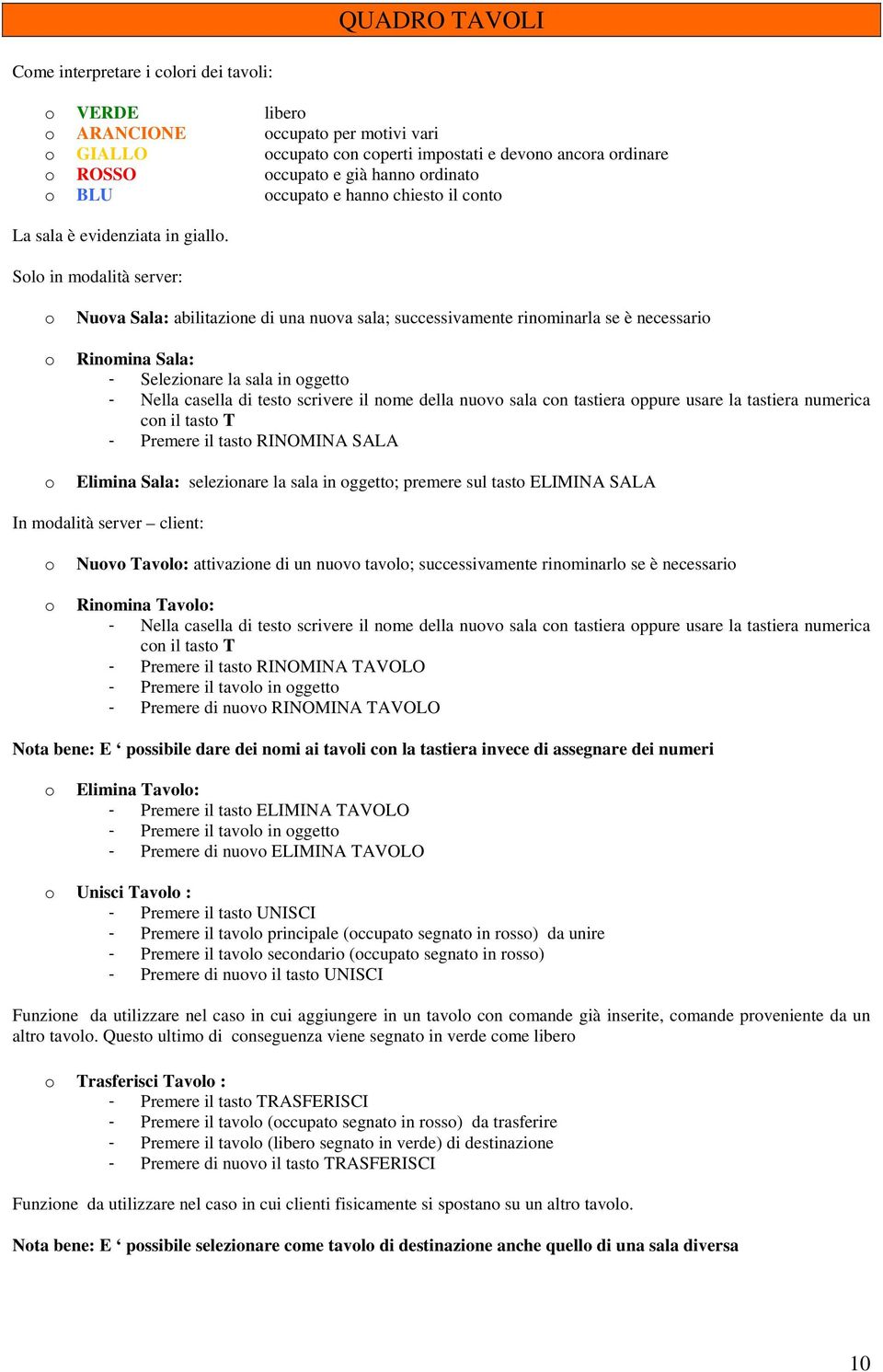 Sl in mdalità server: Nuva Sala: abilitazine di una nuva sala; successivamente rinminarla se è necessari Rinmina Sala: - Selezinare la sala in ggett - Nella casella di test scrivere il nme della nuv