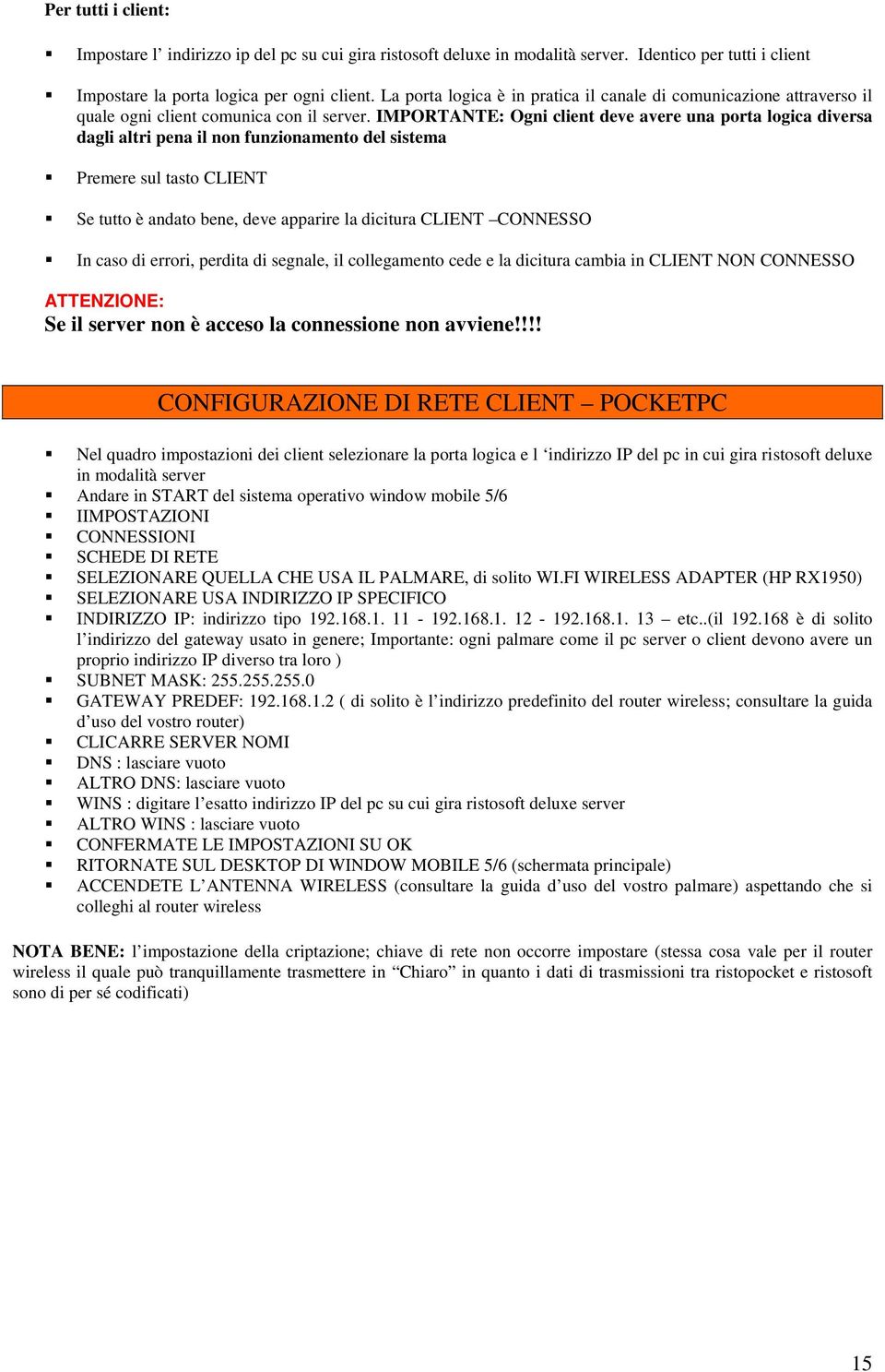 IMPORTANTE: Ogni client deve avere una prta lgica diversa dagli altri pena il nn funzinament del sistema Premere sul tast CLIENT Se tutt è andat bene, deve apparire la dicitura CLIENT CONNESSO In cas