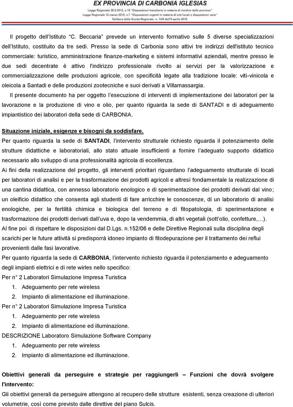 decentrate è attivo l'indirizzo professionale rivolto ai servizi per la valorizzazione e commercializzazione delle produzioni agricole, con specificità legate alla tradizione locale: viti-vinicola e