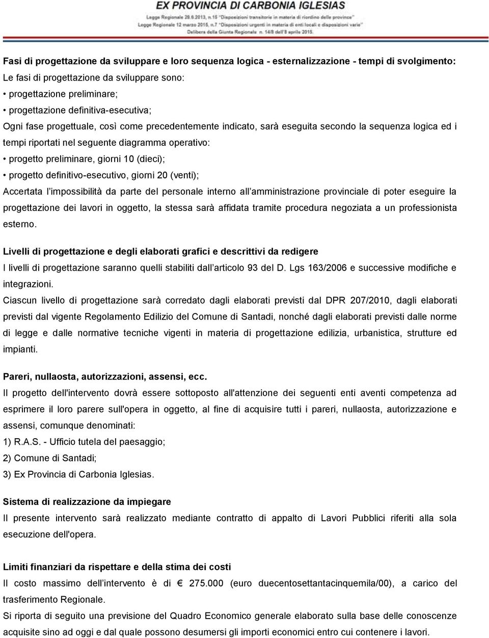 giorni 10 (dieci); progetto definitivo-esecutivo, giorni 20 (venti); Accertata l impossibilità da parte del personale interno all amministrazione provinciale di poter eseguire la progettazione dei