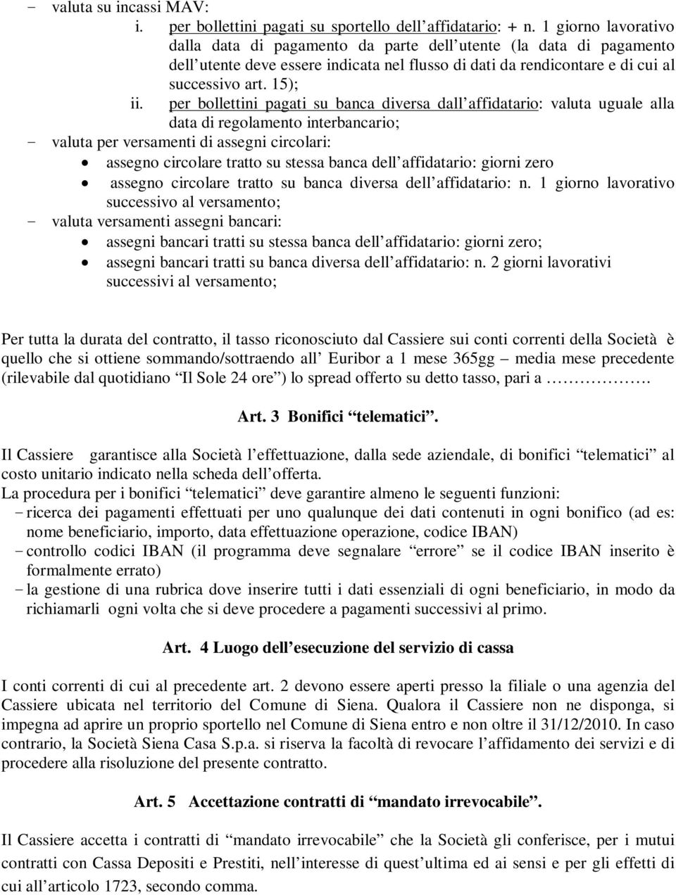 per bollettini pagati su banca diversa dall affidatario: valuta uguale alla data di regolamento interbancario; - valuta per versamenti di assegni circolari: assegno circolare tratto su stessa banca