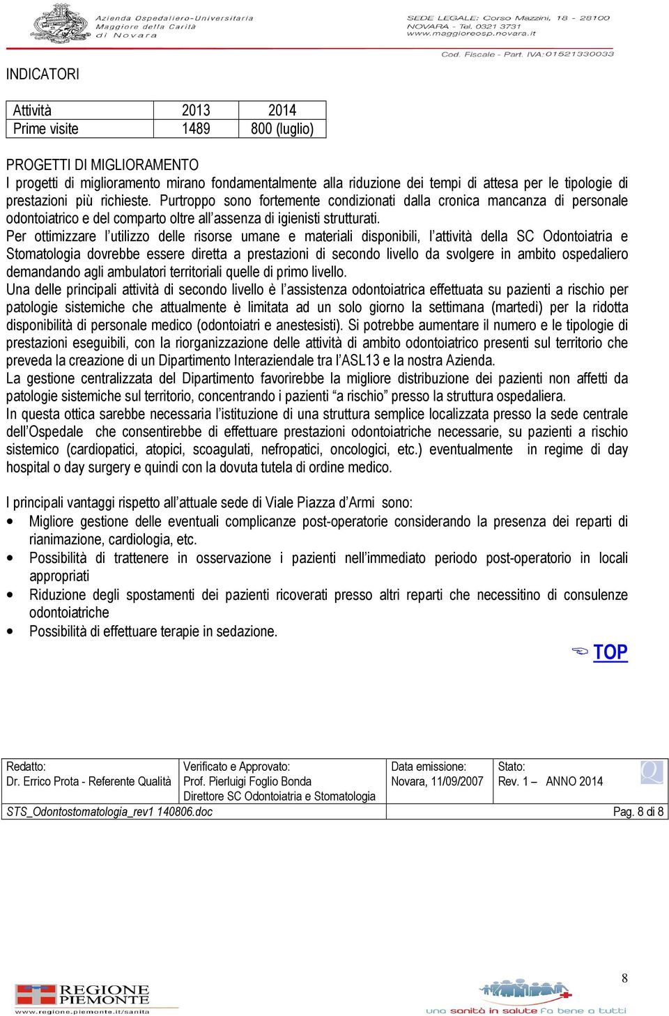 Per ottimizzare l utilizzo delle risorse umane e materiali disponibili, l attività della SC Odontoiatria e Stomatologia dovrebbe essere diretta a prestazioni di secondo livello da svolgere in ambito