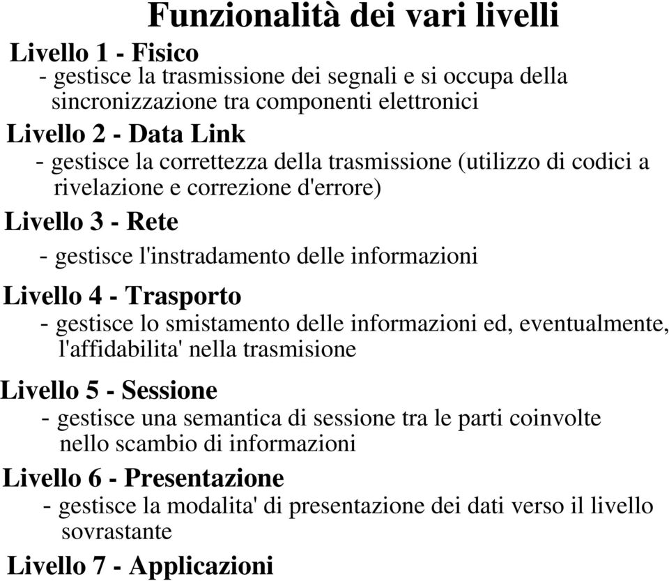 Trasporto - gestisce lo smistamento delle informazioni ed, eventualmente, l'affidabilita' nella trasmisione Livello 5 - Sessione - gestisce una semantica di sessione tra le