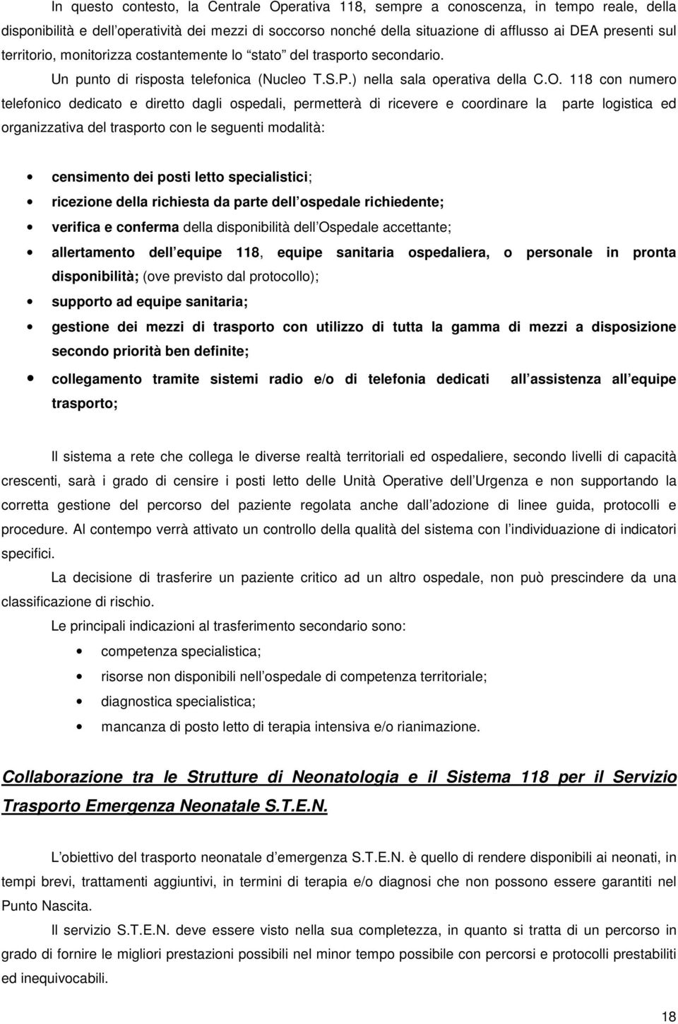 118 con numero telefonico dedicato e diretto dagli ospedali, permetterà di ricevere e coordinare la parte logistica ed organizzativa del trasporto con le seguenti modalità: censimento dei posti letto