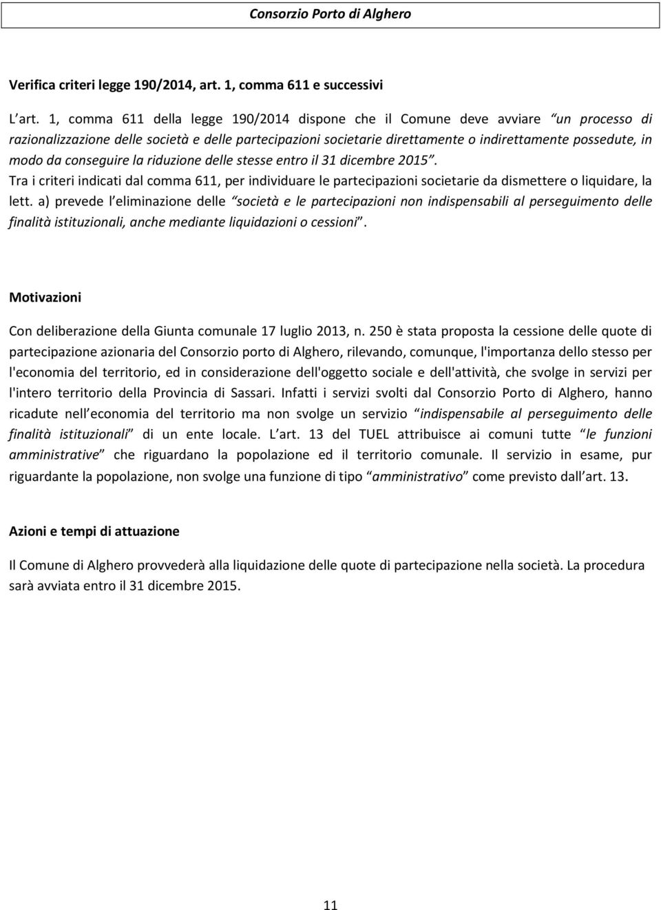 da conseguire la riduzione delle stesse entro il 31 dicembre 2015. Tra i criteri indicati dal comma 611, per individuare le partecipazioni societarie da dismettere o liquidare, la lett.