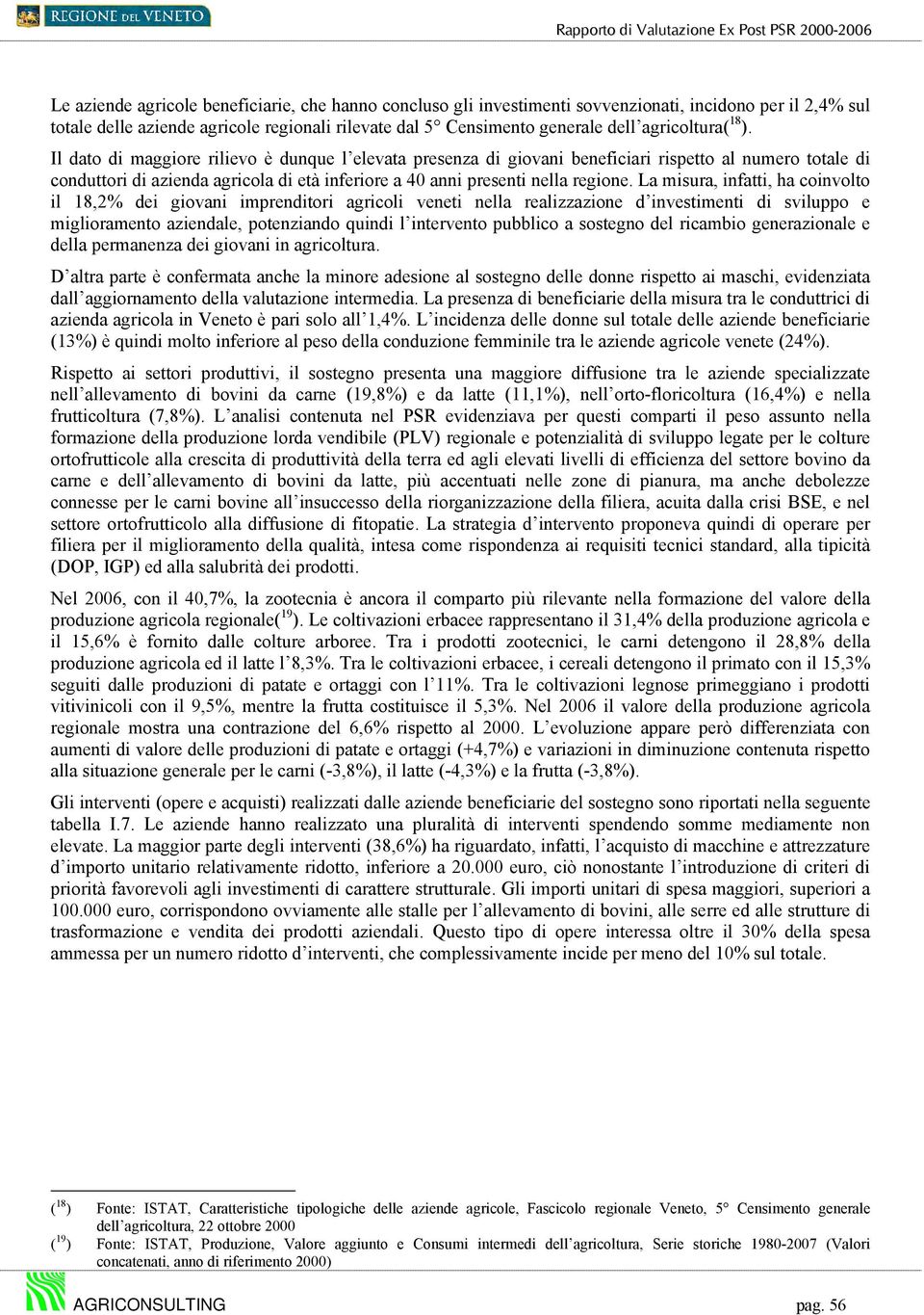 Il dato di maggiore rilievo è dunque l elevata presenza di giovani beneficiari rispetto al numero totale di conduttori di azienda agricola di età inferiore a 40 anni presenti nella regione.