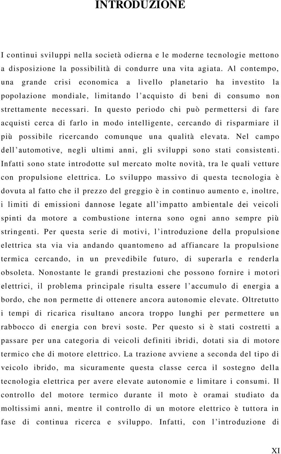 In questo periodo chi può permettersi di fare acquisti cerca di farlo in modo intelligente, cercando di risparmiare il più possibile ricercando comunque una qualità elevata.