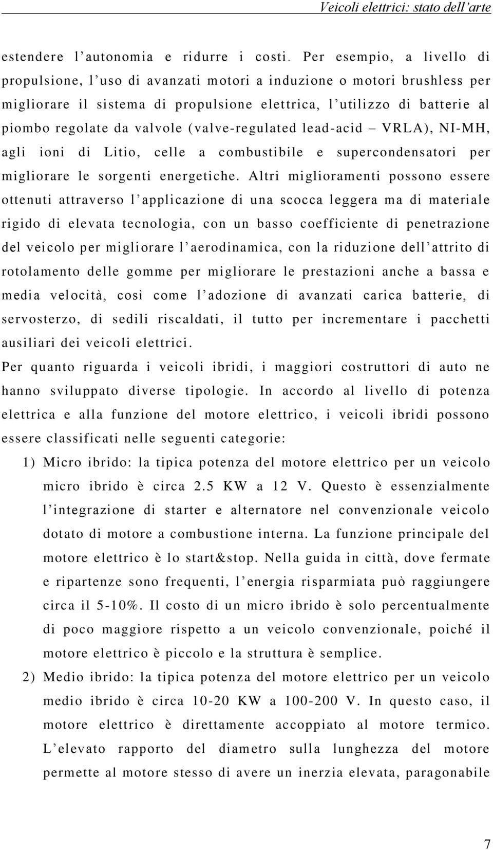 (valve-regulated lead-acid VRLA), NI-MH, agli ioni di Litio, celle a combustibile e supercondensatori per migliorare le sorgenti energetiche.