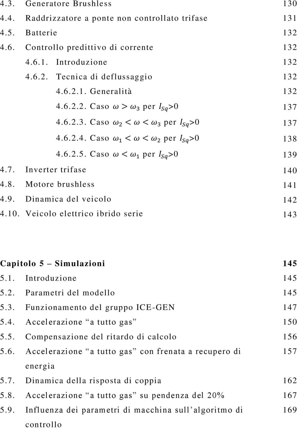 Dinamica del veicolo 4.10. Veicolo elettrico ibrido serie 130 131 132 132 132 132 132 137 137 138 139 140 141 142 143 Capitolo 5 Simulazioni 5.1. Introduzione 5.2. Parametri del modello 5.3. Funzionamento del gruppo ICE-GEN 5.