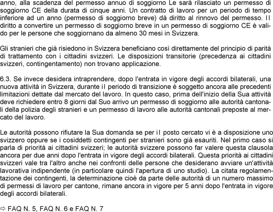 Il diritto a convertire un permesso di soggiorno breve in un permesso di soggiorno CE è valido per le persone che soggiornano da almeno 30 mesi in Svizzera.