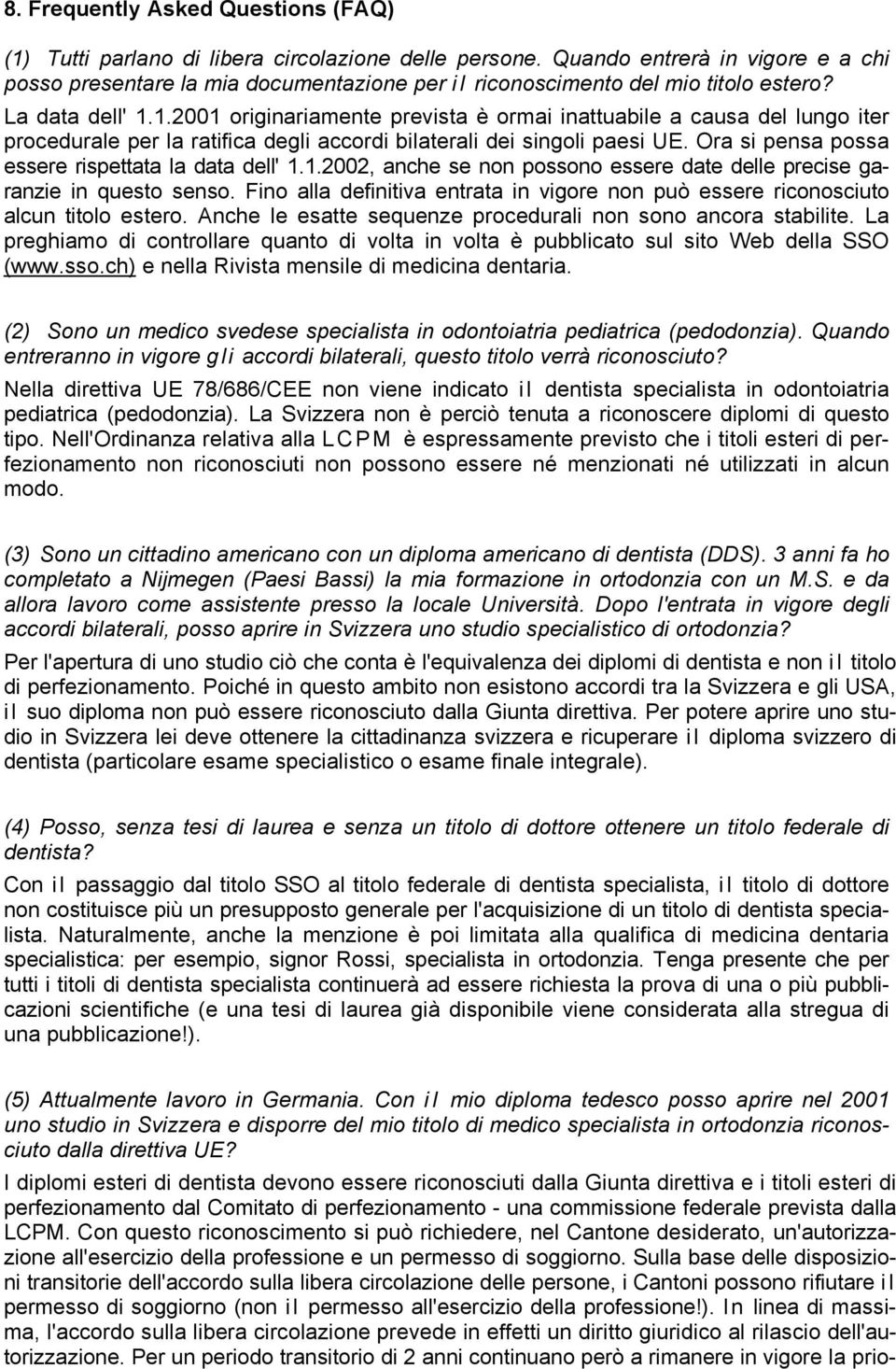 1.2001 originariamente prevista è ormai inattuabile a causa del lungo iter procedurale per la ratifica degli accordi bilaterali dei singoli paesi UE.