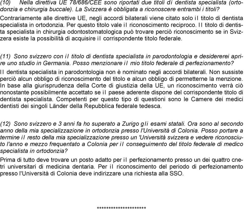 Il titolo di dentista specialista in chirurgia odontostomatologica può trovare perciò riconoscimento se in Svizzera esiste la possibilità di acquisire il corrispondente titolo federale.