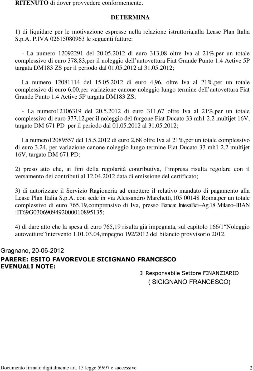 2012 di euro 313,08 oltre Iva al 21%,per un totale complessivo di euro 378,83,per il noleggio dell autovettura Fiat Grande Punto 1.4 Active 5P targata DM183 ZS per il periodo dal 01.05.