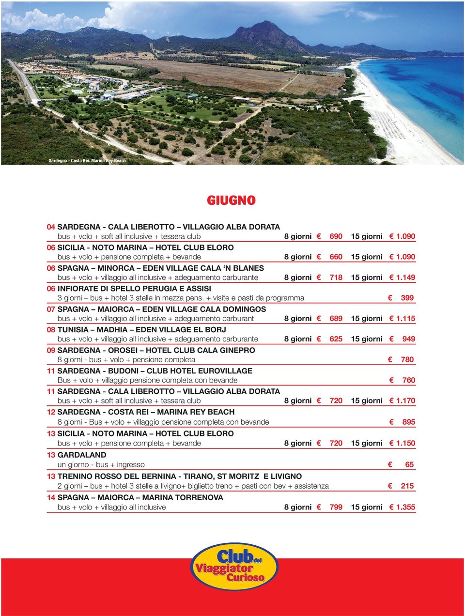 completa + bevande 8 giorni 06 SPAGNA MINORCA EDEN VILLAGE CALA N BLANES bus + volo + villaggio all inclusive + adeguamento carburante 8 giorni 06 INFIORATE DI SPELLO PERUGIA E ASSISI 3 giorni bus +