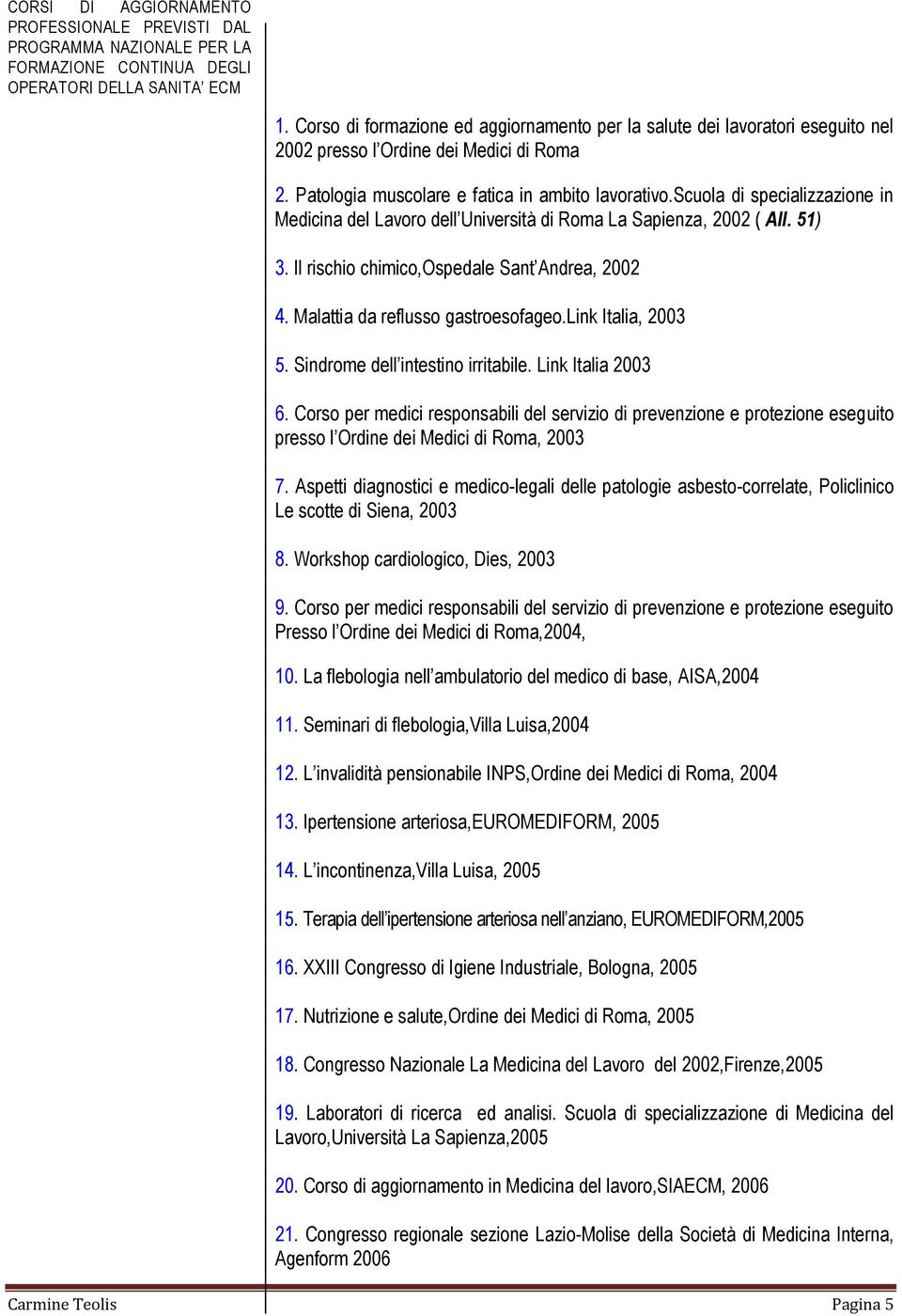 51) 3. 4. Malattia da reflusso gastroesofageo.link Italia, 2003 5. 6. Corso per medici responsabili del servizio di prevenzione e protezione eseguito i Medici di Roma, 2003 7.