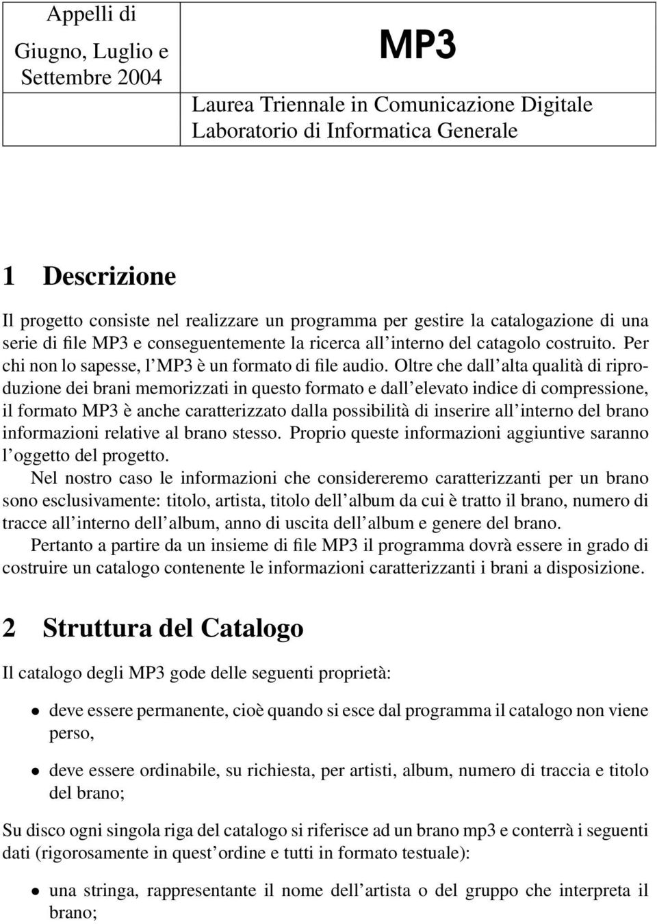 Oltre che dall alta qualità di riproduzione dei brani memorizzati in questo formato e dall elevato indice di compressione, il formato MP3 è anche caratterizzato dalla possibilità di inserire all