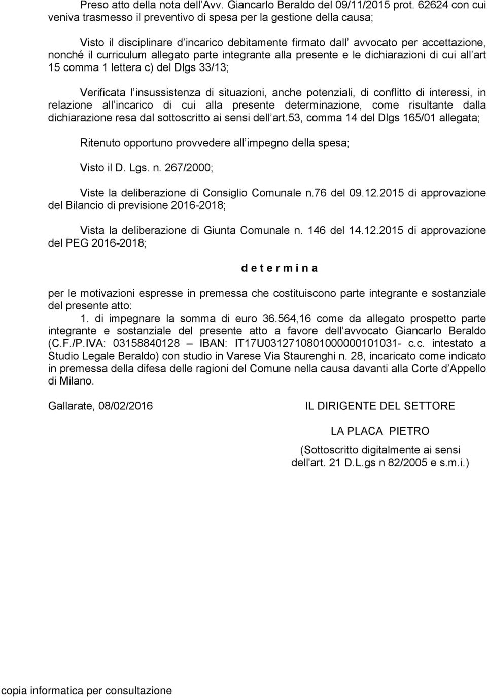 parte integrante alla presente e le dichiarazioni di cui all art 15 comma 1 lettera c) del Dlgs 33/13; Verificata l insussistenza di situazioni, anche potenziali, di conflitto di interessi, in