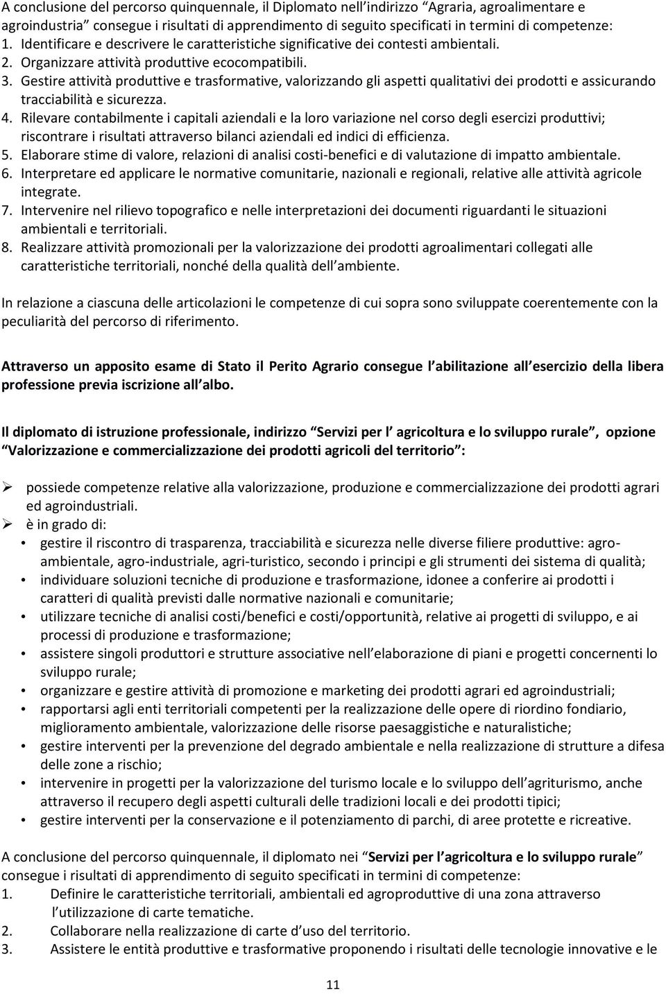 Gestire attività produttive e trasformative, valorizzando gli aspetti qualitativi dei prodotti e assicurando tracciabilità e sicurezza. 4.