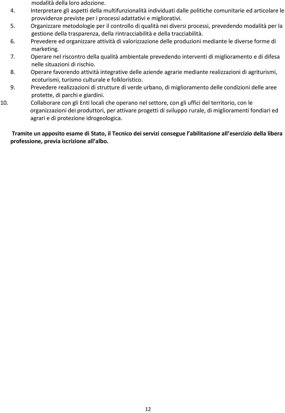 Organizzare metodologie per il controllo di qualità nei diversi processi, prevedendo modalità per la gestione della trasparenza, della rintracciabilità e della tracciabilità. 6.