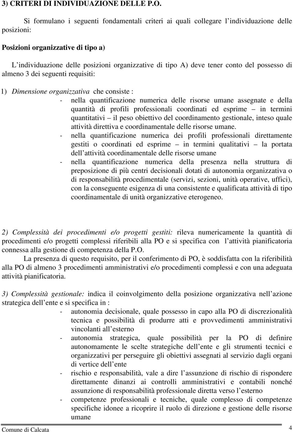 Si formulano i seguenti fondamentali criteri ai quali collegare l individuazione delle posizioni: Posizioni organizzative di tipo a) L individuazione delle posizioni organizzative di tipo A) deve