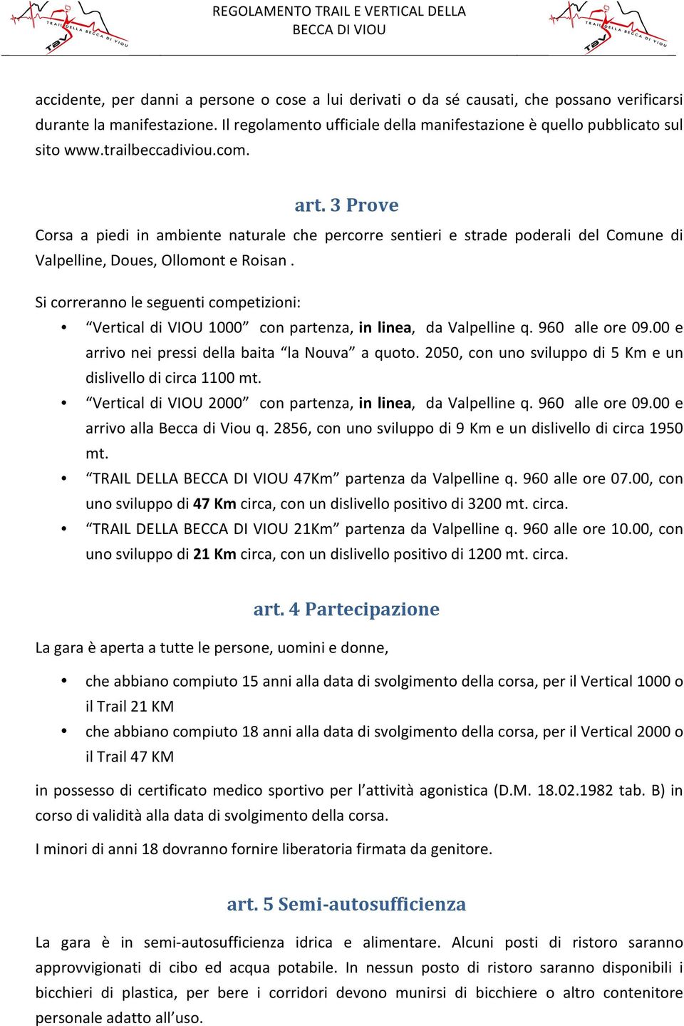 Si correranno le seguenti competizioni: Vertical di VIOU 1000 con partenza, in linea, da Valpelline q. 960 alle ore 09.00 e arrivo nei pressi della baita la Nouva a quoto.