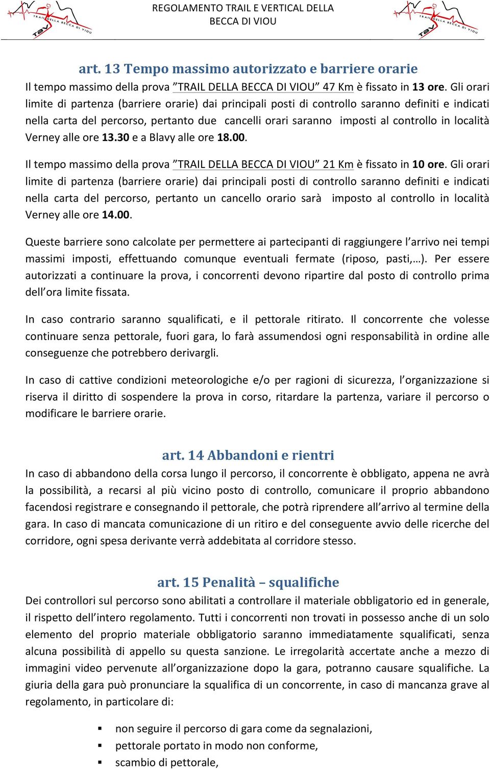 località Verney alle ore 13.30 e a Blavy alle ore 18.00. Il tempo massimo della prova TRAIL DELLA 21 Km è fissato in 10 ore.