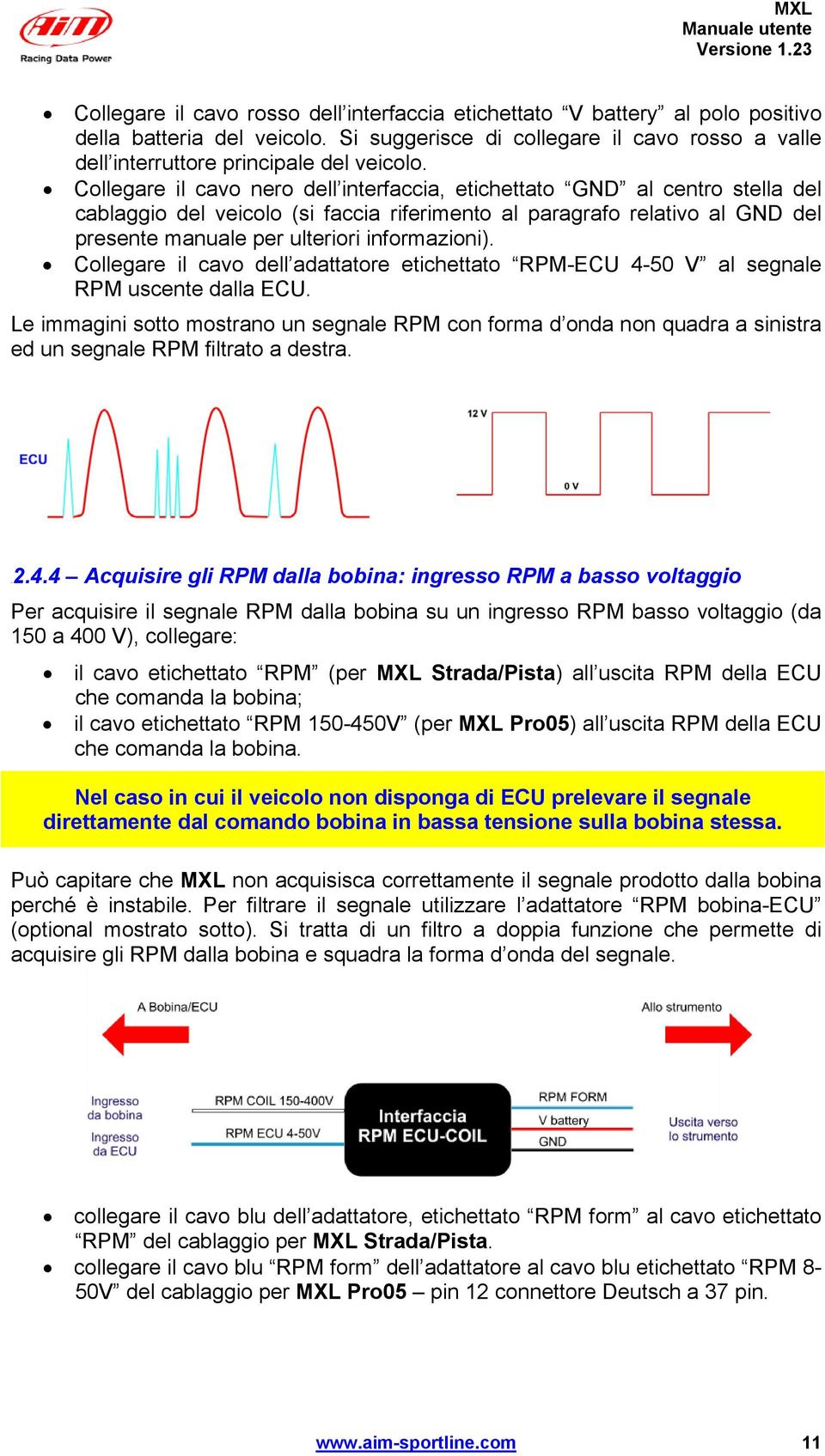 Collegare il cavo dell adattatore etichettato RPM-ECU -0 V al segnale RPM uscente dalla ECU.