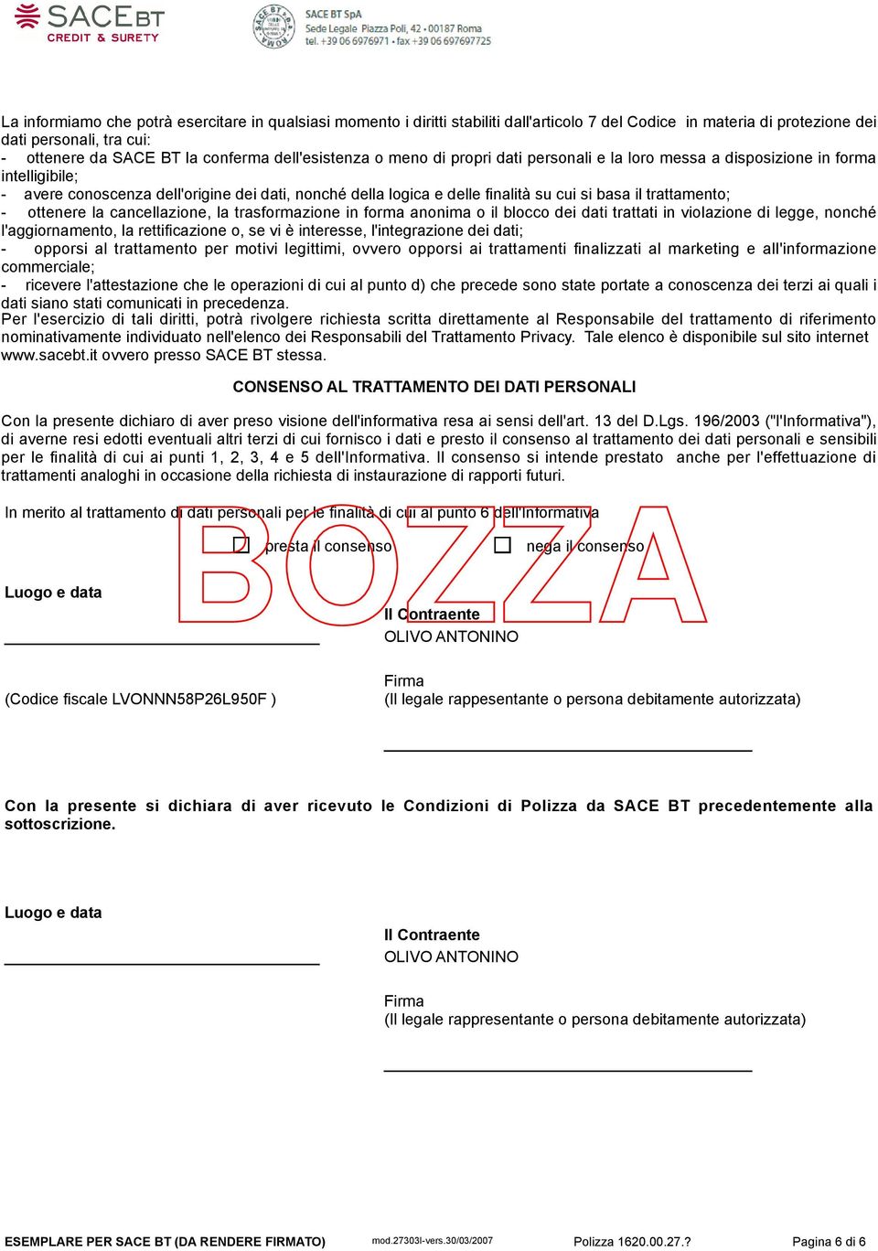 trattamento; - ottenere la cancellazione, la trasformazione in forma anonima o il blocco dei dati trattati in violazione di legge, nonché l'aggiornamento, la rettificazione o, se vi è interesse,