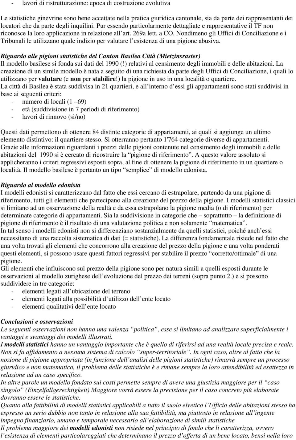 Nondimeno gli Uffici di Conciliazione e i Tribunali le utilizzano quale indizio per valutare l esistenza di una pigione abusiva.