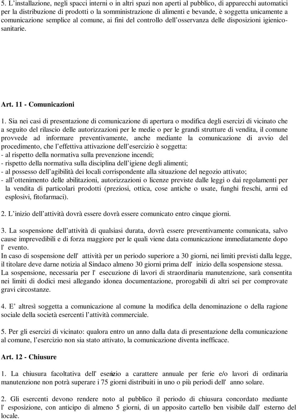 Sia nei casi di presentazione di comunicazione di apertura o modifica degli esercizi di vicinato che a seguito del rilascio delle autorizzazioni per le medie o per le grandi strutture di vendita, il