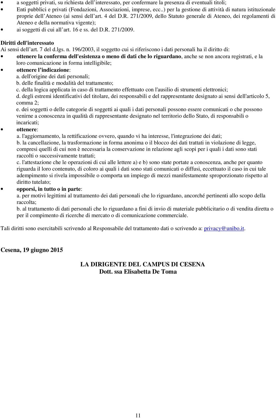 271/2009, dello Statuto generale di Ateneo, dei regolamenti di Ateneo e della normativa vigente); ai soggetti di cui all art. 16 e ss. del D.R. 271/2009. Diritti dell'interessato Ai sensi dell art.