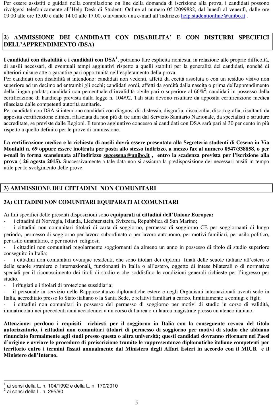 2) AMMISSIONE DEI CANDIDATI CON DISABILITA E CON DISTURBI SPECIFICI DELL APPRENDIMENTO (DSA) I candidati con disabilità e i candidati con DSA 1, potranno fare esplicita richiesta, in relazione alle