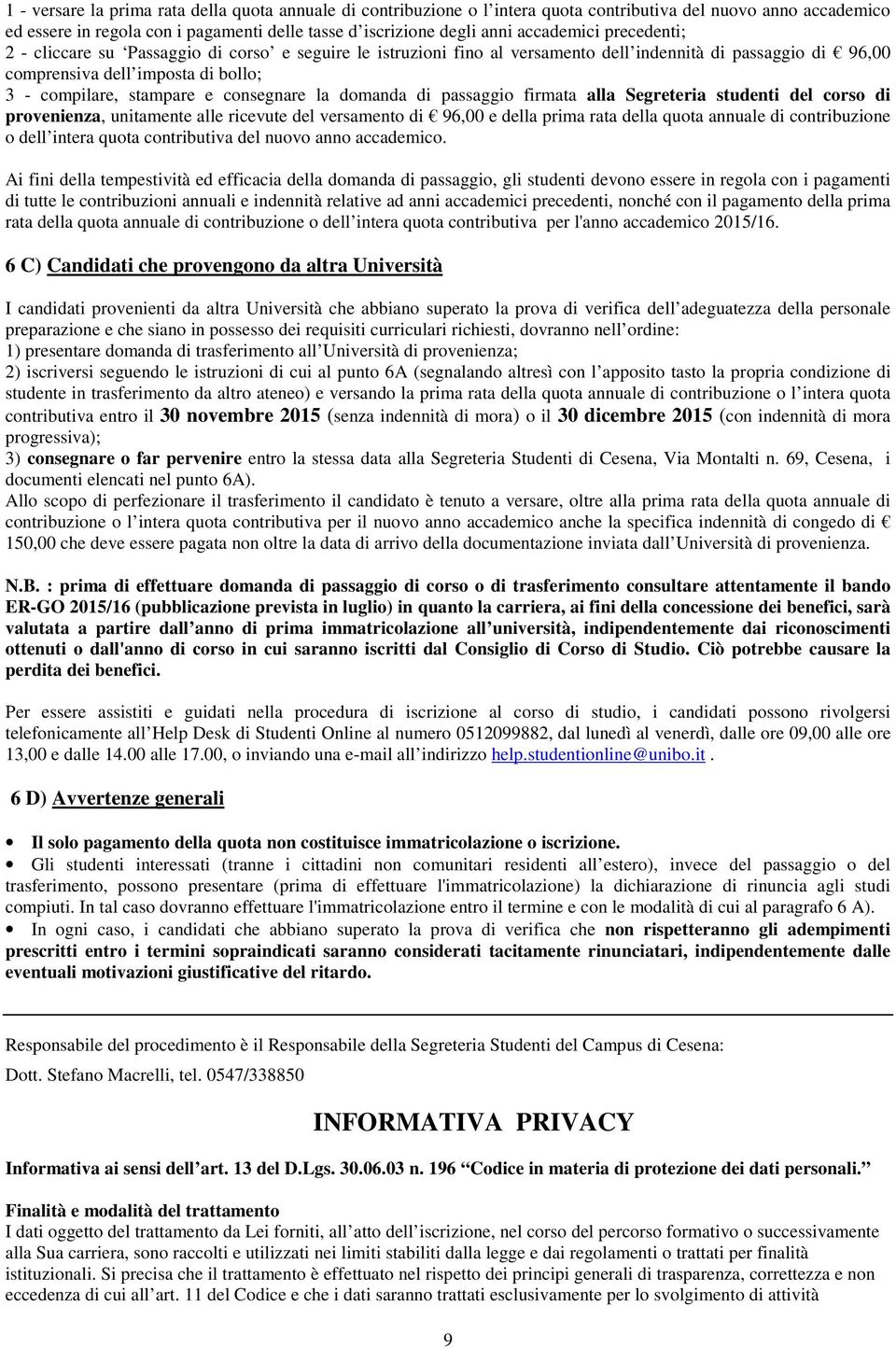 consegnare la domanda di passaggio firmata alla Segreteria studenti del corso di provenienza, unitamente alle ricevute del versamento di 96,00 e della prima rata della quota annuale di contribuzione