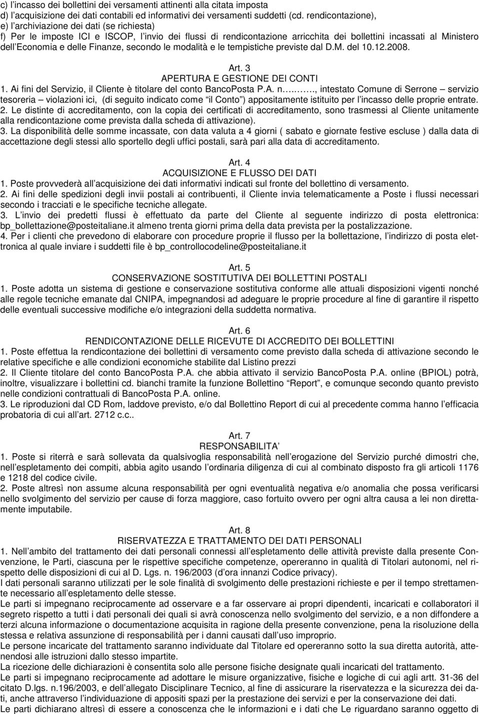 delle Finanze, secondo le modalità e le tempistiche previste dal D.M. del 10.12.2008. Art. 3 APERTURA E GESTIONE DEI CONTI 1. Ai fini del Servizio, il Cliente è titolare del conto BancoPosta P.A. n.