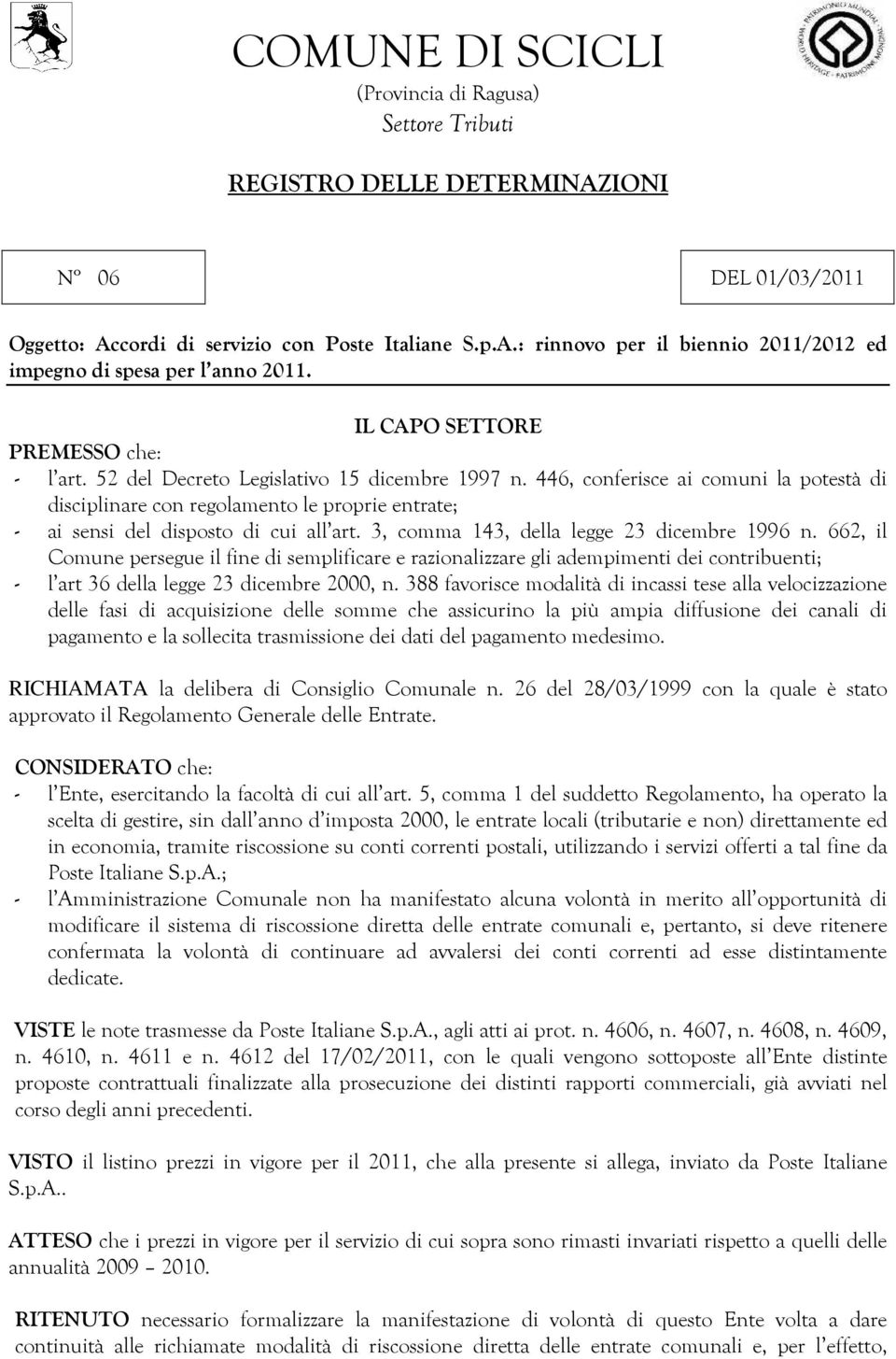 446, conferisce ai comuni la potestà di disciplinare con regolamento le proprie entrate; - ai sensi del disposto di cui all art. 3, comma 143, della legge 23 dicembre 1996 n.