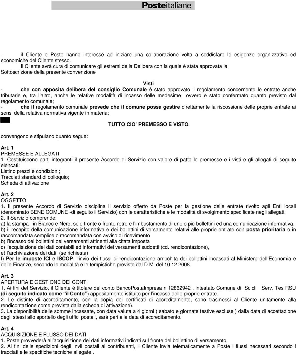 stato approvato il regolamento concernente le entrate anche tributarie e, tra l altro, anche le relative modalità di incasso delle medesime ovvero è stato confermato quanto previsto dal regolamento