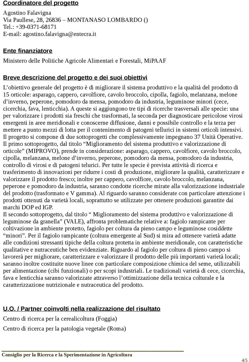 produttivo e la qualità del prodotto di 15 orticole: asparago, cappero, cavolfiore, cavolo broccolo, cipolla, fagiolo, melanzana, melone d inverno, peperone, pomodoro da mensa, pomodoro da industria,