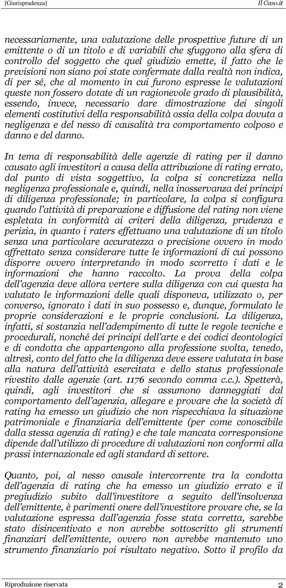 essendo, invece, necessario dare dimostrazione dei singoli elementi costitutivi della responsabilità ossia della colpa dovuta a negligenza e del nesso di causalità tra comportamento colposo e danno e