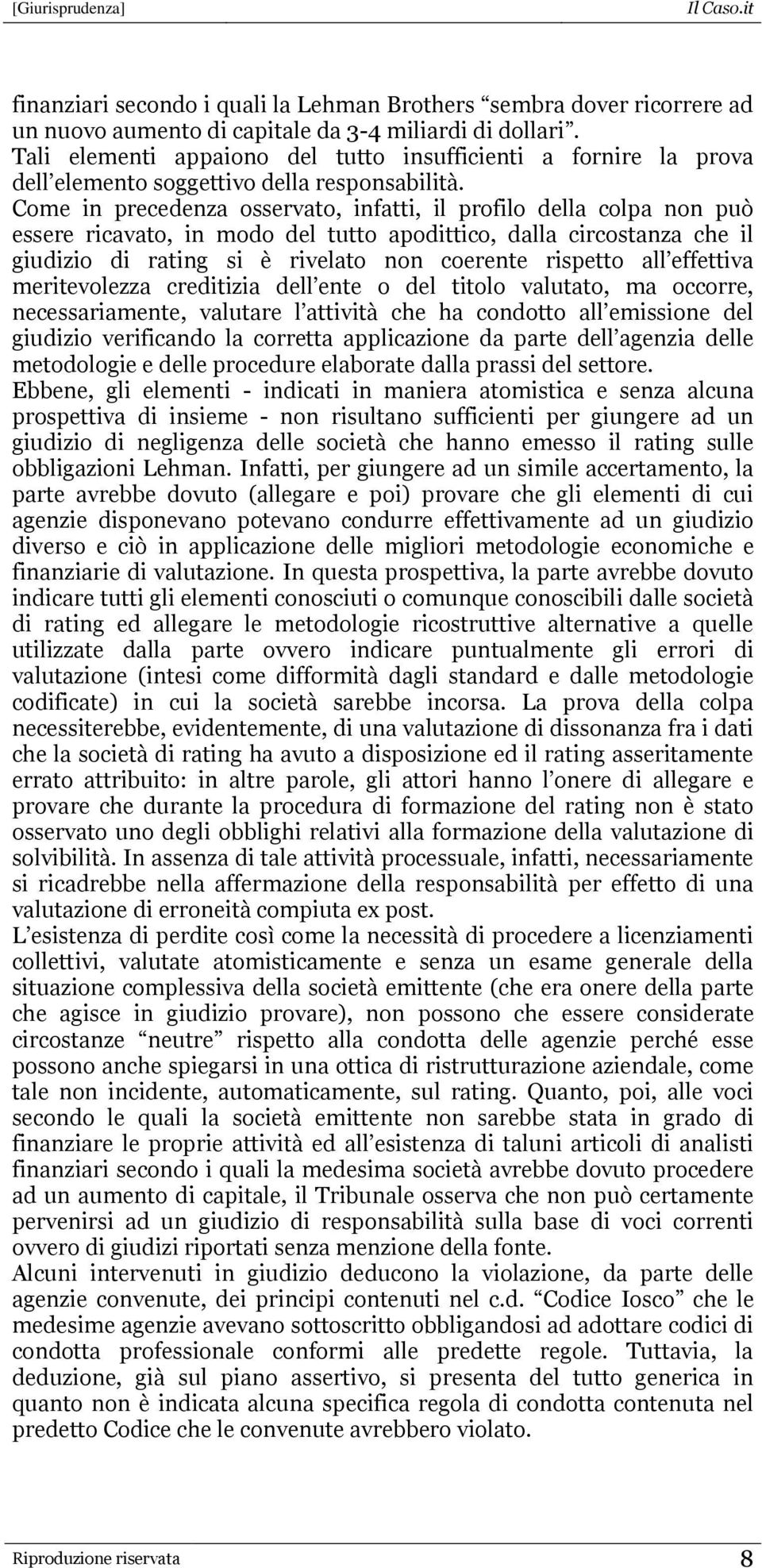 Come in precedenza osservato, infatti, il profilo della colpa non può essere ricavato, in modo del tutto apodittico, dalla circostanza che il giudizio di rating si è rivelato non coerente rispetto